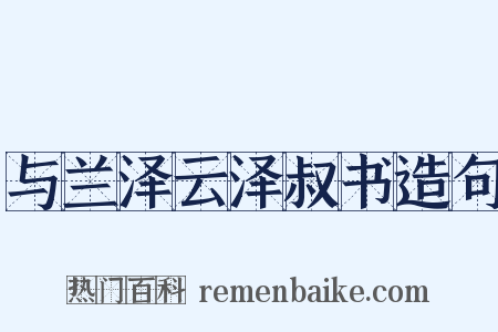 与兰泽云泽叔书造句是什么意思的图片